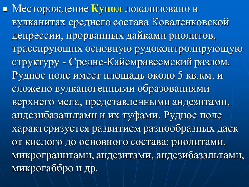 Месторождение Купол локализовано в вулканитах среднего состава Коваленковской депрессии, прорванных дайками риолитов, трассирующих основную